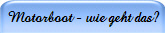  Motorboot - wie geht das?